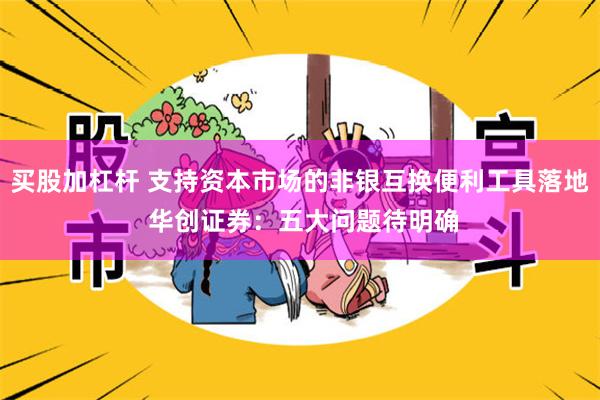 买股加杠杆 支持资本市场的非银互换便利工具落地 华创证券：五大问题待明确