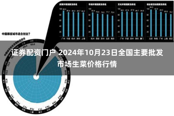 证券配资门户 2024年10月23日全国主要批发市场生菜价格行情