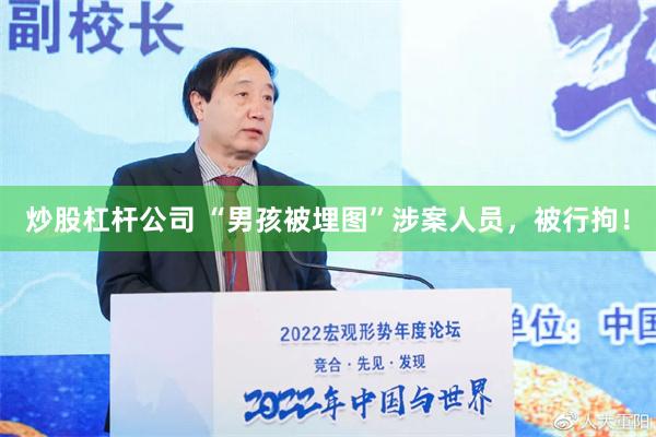 炒股杠杆公司 “男孩被埋图”涉案人员，被行拘！